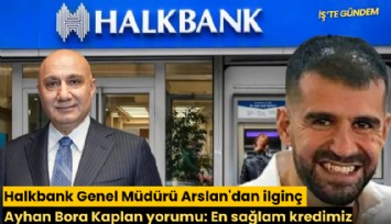 Halkbank Genel Müdürü Arslan'dan ilginç Ayhan Bora Kaplan yorumu: En sağlam kredimiz