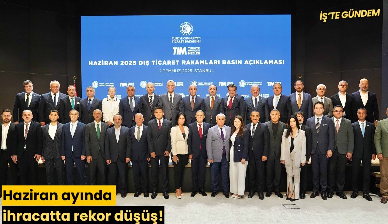 Haziran ayında ihracatta rekor düşüş!