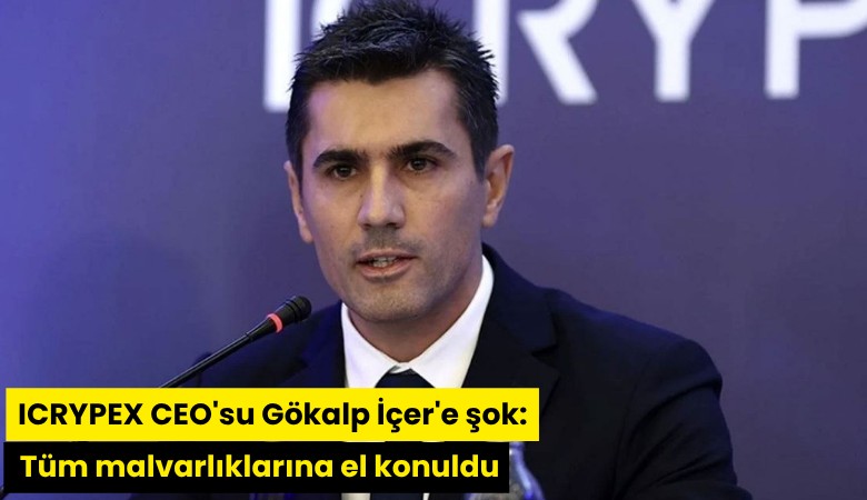 ICRYPEX CEO'su Gökalp İçer'e şok: Tüm malvarlıklarına el konuldu