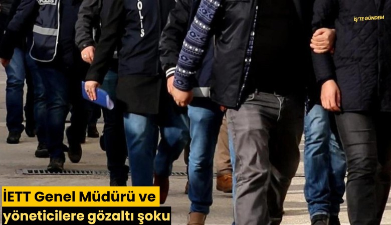 İETT Genel Müdürü ve yöneticilere gözaltı şoku