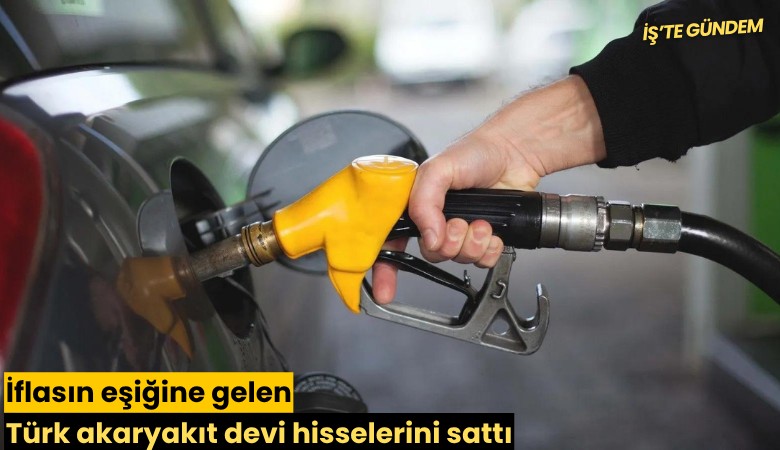 İflasın eşiğine gelen Türk akaryakıt devi hisselerini sattı