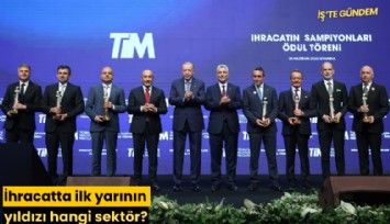 İhracatta ilk yarının yıldızı hangi sektör?