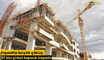 İnşaatta büyük çöküş: 87 bin şirket kepenk kapattı