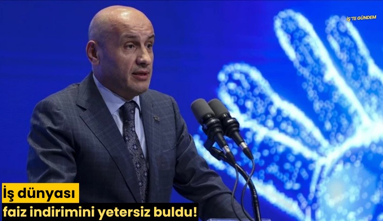 İş dünyası faiz indirimini yetersiz buldu!