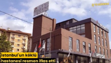 İstanbul'un köklü hastanesi resmen iflas etti
