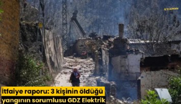 İtfaiye raporu: 3 kişinin öldüğü yangının sorumlusu GDZ Elektrik