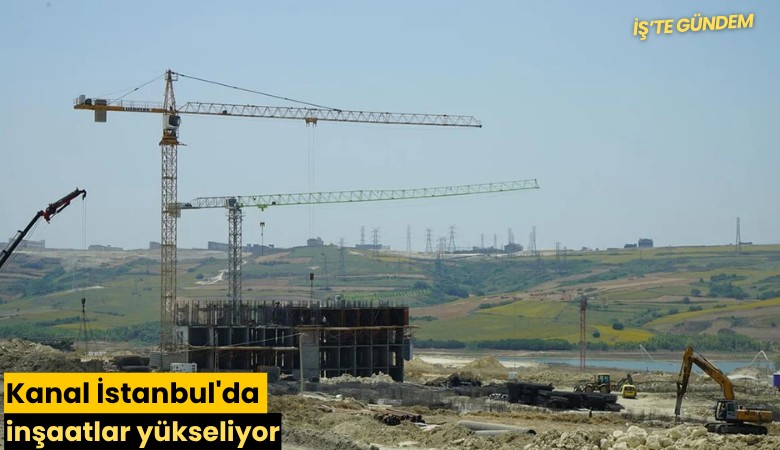 Kanal İstanbul'da inşaatlar yükseliyor