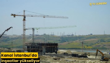 Kanal İstanbul'da inşaatlar yükseliyor