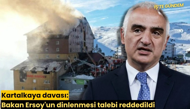 Kartalkaya davası: Bakan Ersoy'un dinlenmesi talebi reddedildi