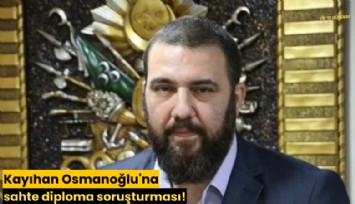Kayıhan Osmanoğlu'na sahte diploma soruşturması!