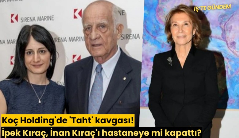 Koç Holding'de 'Taht' kavgası! İpek Kıraç, İnan Kıraç'ı hastaneye mi kapattı?