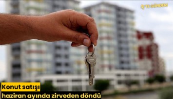 Konut satışı haziran ayında zirveden döndü