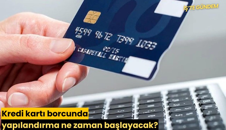 Kredi kartı borcunda yapılandırma ne zaman başlayacak?