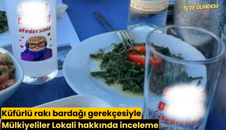 Küfürlü rakı bardağı gerekçesiyle Mülkiyeliler Lokali hakkında inceleme