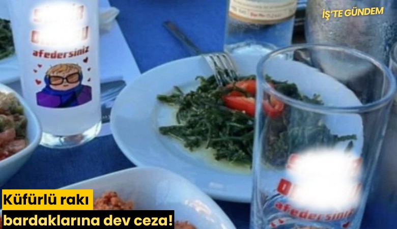 Küfürlü rakı bardaklarına dev ceza!