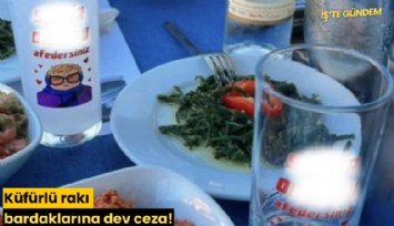 Küfürlü rakı bardaklarına dev ceza!