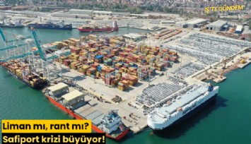 Liman mı, rant mı? Safiport krizi büyüyor!