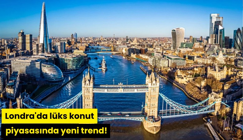 Londra'da lüks konut piyasasında yeni trend!