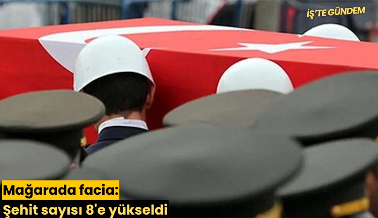 Mağarada facia: Şehit sayısı 8'e yükseldi