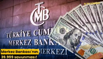 Merkez Bankası'nın 39.999 savunması!