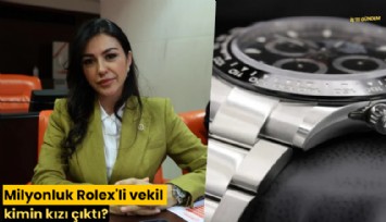 Milyonluk Rolex'li vekil kimin kızı çıktı?