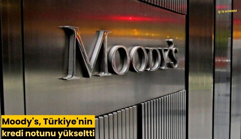 Moody's, Türkiye'nin kredi notunu yükseltti