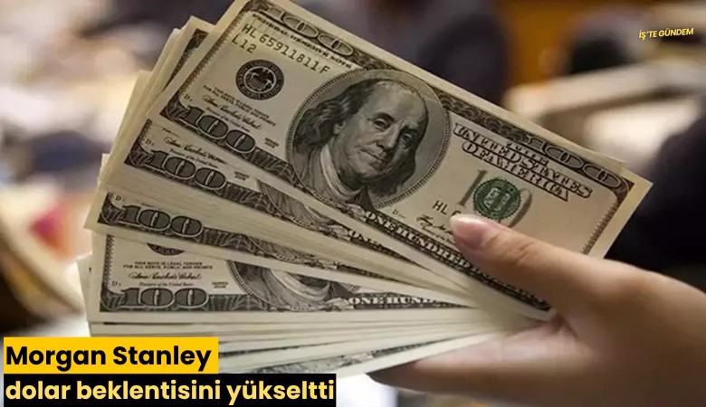 Morgan Stanley dolar beklentisini yükseltti