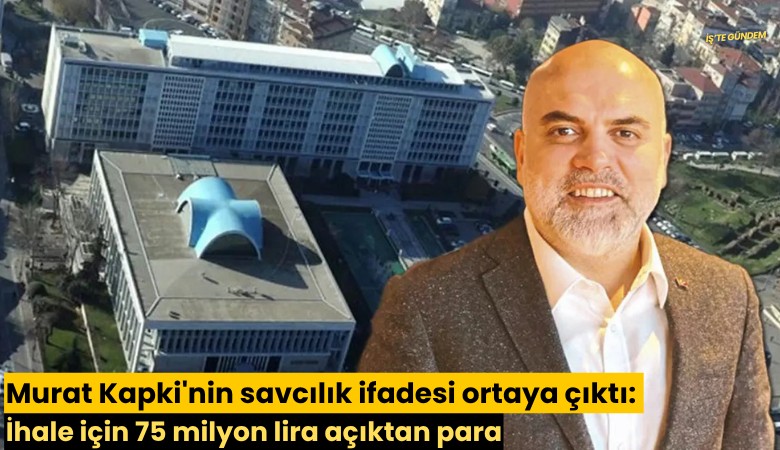 Murat Kapki'nin savcılık ifadesi ortaya çıktı: İhale için 75 milyon lira açıktan para