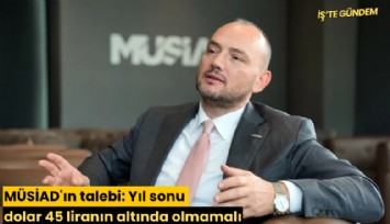 MÜSİAD'ın talebi: Yıl sonu dolar 45 liranın altında olmamalı