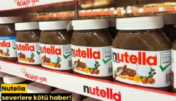 Nutella severlere kötü haber!