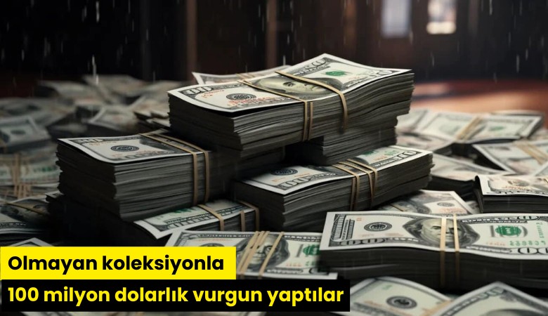 Olmayan koleksiyonla 100 milyon dolarlık vurgun yaptılar