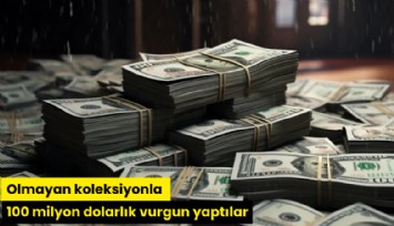 Olmayan koleksiyonla 100 milyon dolarlık vurgun yaptılar