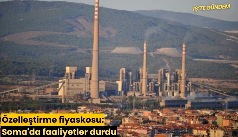 Özelleştirme fiyaskosu: Soma'da faaliyetler durdu