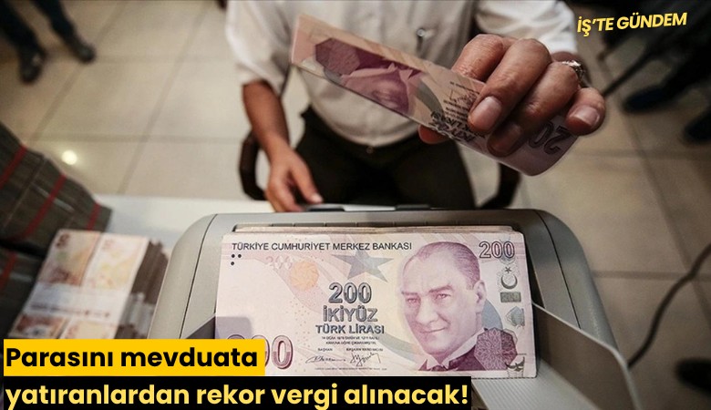 Parasını mevduata yatıranlardan rekor vergi alınacak!