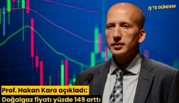 Prof. Hakan Kara açıkladı: Doğalgaz fiyatı yüzde 149 arttı