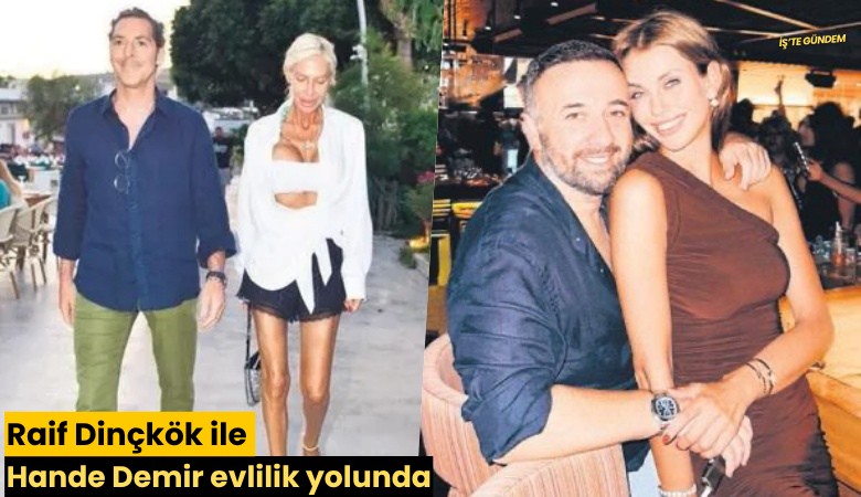 Raif Dinçkök ile Hande Demir evlilik yolunda!