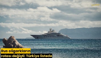 Rus oligarkların rotası değişti: Türkiye listede