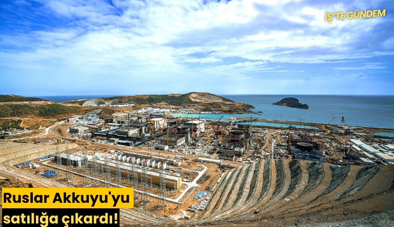 Ruslar Akkuyu'yu satılığa çıkardı!