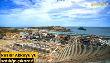 Ruslar Akkuyu'yu satılığa çıkardı!