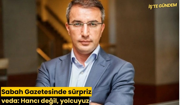 Sabah Gazetesinde sürpriz veda: Hancı değil, yolcuyuz
