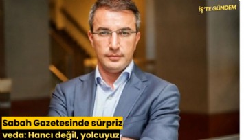 Sabah Gazetesinde sürpriz veda: Hancı değil, yolcuyuz