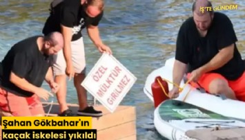 Şahan Gökbahar'ın kaçak iskelesi yıkıldı