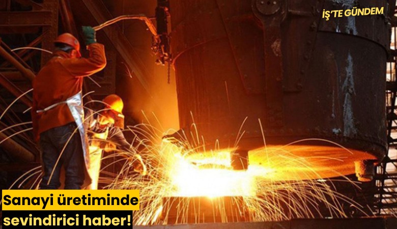 Sanayi üretiminde sevindirici haber!