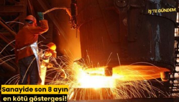 Sanayide son 8 ayın en kötü göstergesi!