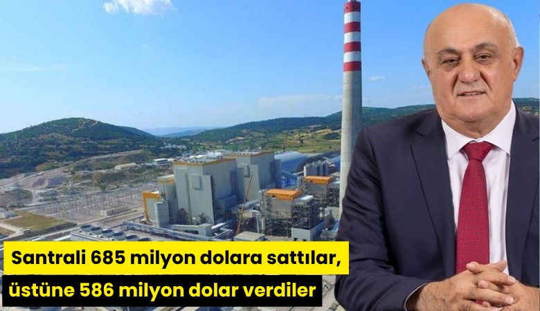 Santrali 685 milyon dolara sattılar, üstüne 586 milyon dolar verdiler