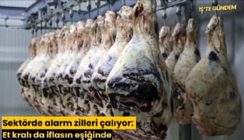 Sektörde alarm zilleri çalıyor: Et kralı da iflasın eşiğinde