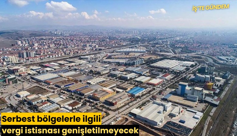 Serbest bölgelerle ilgili vergi istisnası genişletilmeyecek