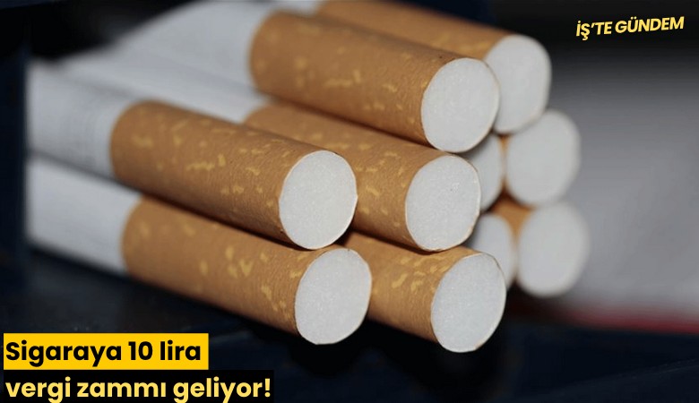 Sigaraya 10 lira vergi zammı geliyor!