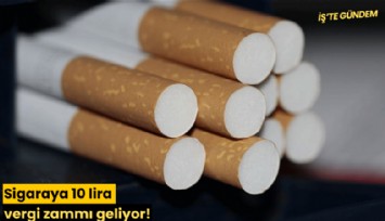 Sigaraya 10 lira vergi zammı geliyor!