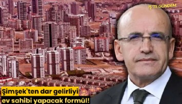 Şimşek'ten dar gelirliyi ev sahibi yapacak formül!